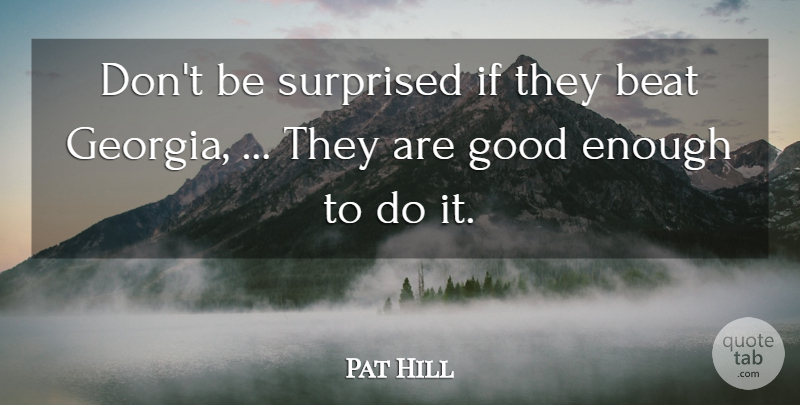 Pat Hill Quote About Beat, Good, Surprised: Dont Be Surprised If They...