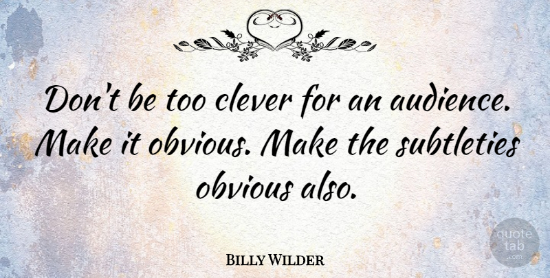 Billy Wilder Quote About Clever, Obvious, Subtlety: Dont Be Too Clever For...