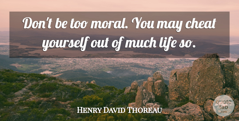 Henry David Thoreau Quote About Cheating, May, Ethics And Morals: Dont Be Too Moral You...