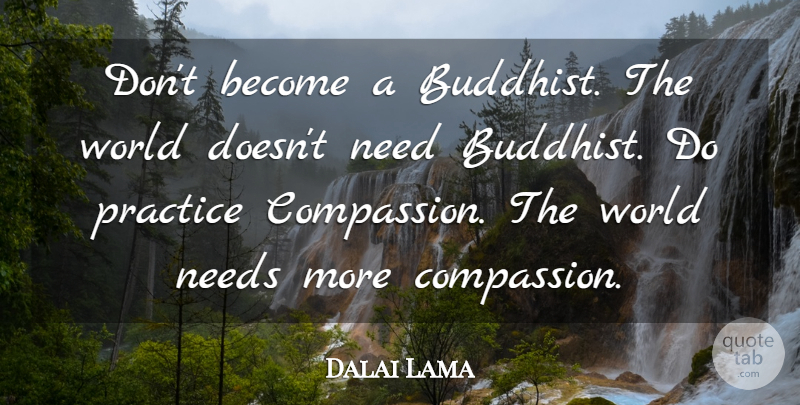 Dalai Lama Quote About Buddhist, Compassion, Practice: Dont Become A Buddhist The...