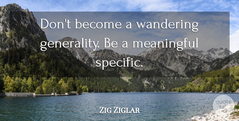 Zig Ziglar Quote About Meaningful, Wander, Ability: Dont Become A Wandering Generality...