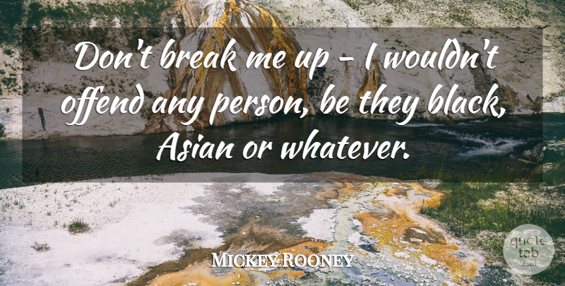 Mickey Rooney Quote About Offend: Dont Break Me Up I...