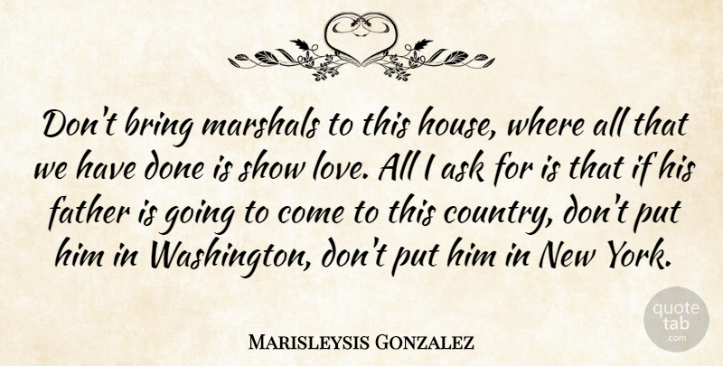 Marisleysis Gonzalez Quote About Ask, Bring, Father: Dont Bring Marshals To This...