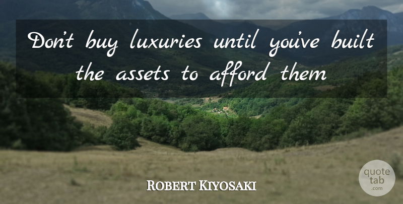 Robert Kiyosaki Quote About Luxury, Assets, Built: Dont Buy Luxuries Until Youve...
