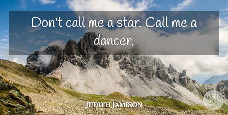 Judith Jamison Quote About Call: Dont Call Me A Star...