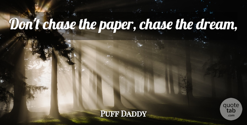 Puff Daddy Quote About Dream, Paper: Dont Chase The Paper Chase...