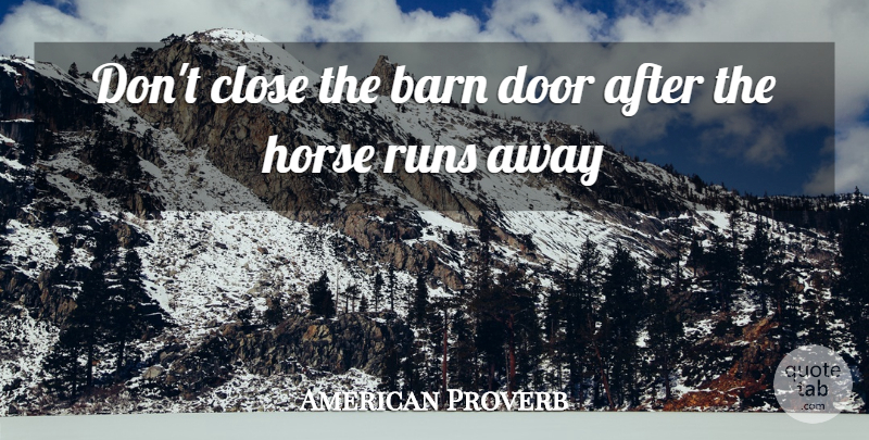 American Proverb Quote About Barn, Close, Door, Horse, Runs: Dont Close The Barn Door...