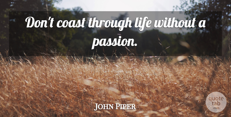 John Piper Quote About Passion, Coast, Waste Of Life: Dont Coast Through Life Without...