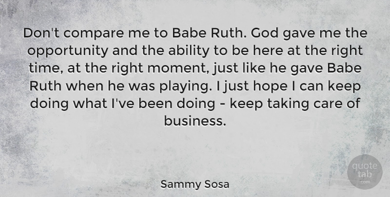 Sammy Sosa Quote About Opportunity, Ruth, Care: Dont Compare Me To Babe...