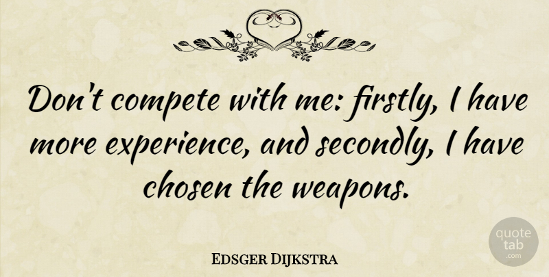 Edsger Dijkstra Quote About Competition, Weapons, Chosen: Dont Compete With Me Firstly...