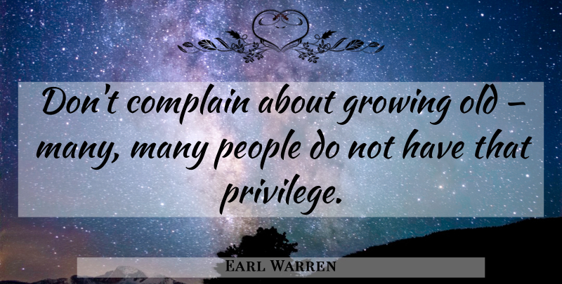 Earl Warren Quote About People, Growing, Privilege: Dont Complain About Growing Old...