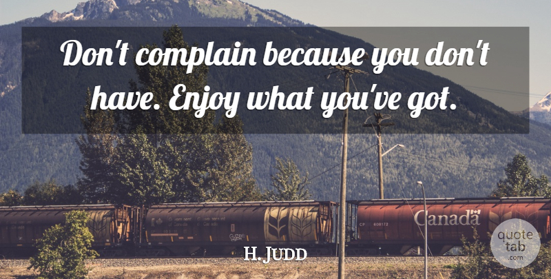 H. Judd Quote About Complain, Enjoy, Enjoyment: Dont Complain Because You Dont...
