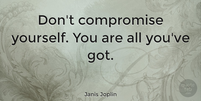Janis Joplin Quote About Life, Positive, Strong Women: Dont Compromise Yourself You Are...