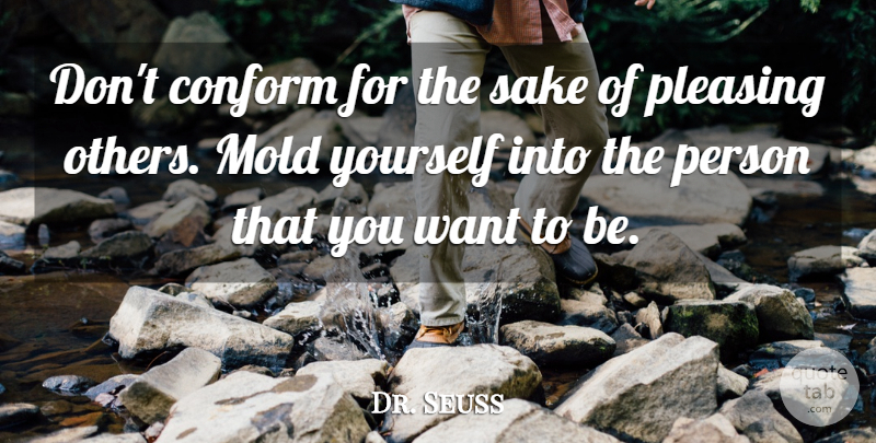 Dr. Seuss Quote About Pleasing Others, Want, Sake: Dont Conform For The Sake...