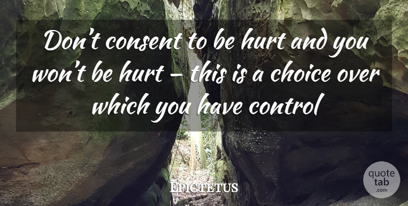 Epictetus Quote About Hurt, Choices, Consent: Dont Consent To Be Hurt...