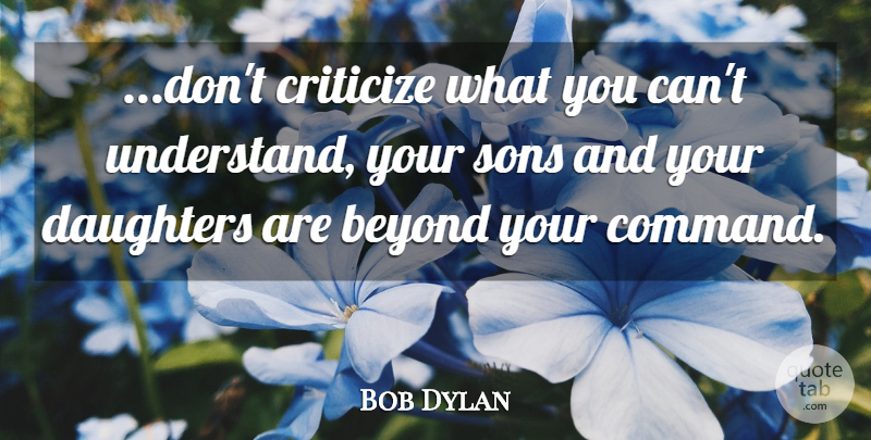 Bob Dylan Quote About Daughter, Son, Criticism: Dont Criticize What You Cant...