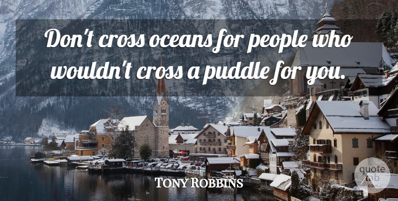 Tony Robbins Quote About Ocean, People, Puddles: Dont Cross Oceans For People...