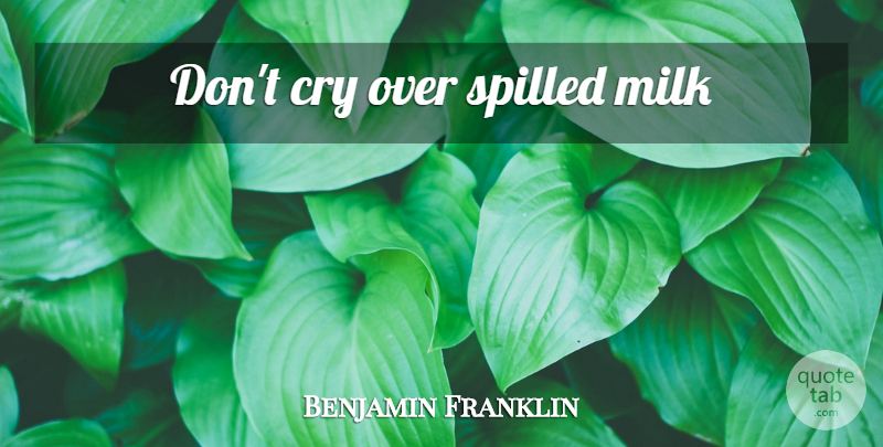 Benjamin Franklin Quote About Moving On, Yogurt, Milk: Dont Cry Over Spilled Milk...