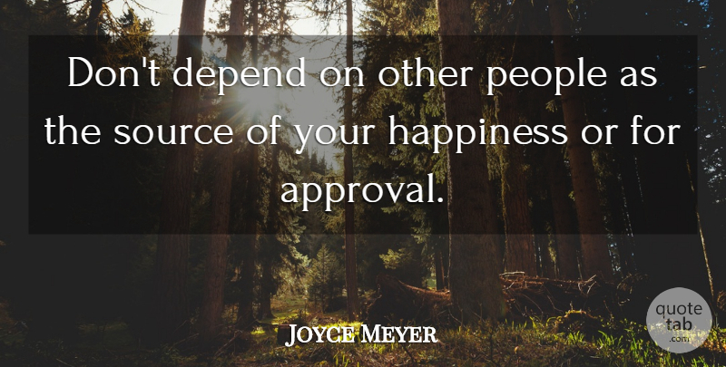 Joyce Meyer Quote About Inspiration, People, Approval: Dont Depend On Other People...