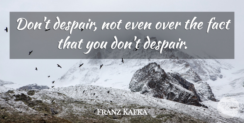 Franz Kafka Quote About Health, Despair, Literature: Dont Despair Not Even Over...
