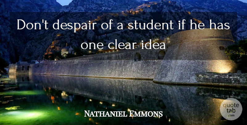 Nathaniel Emmons Quote About Clear, Despair, Student: Dont Despair Of A Student...