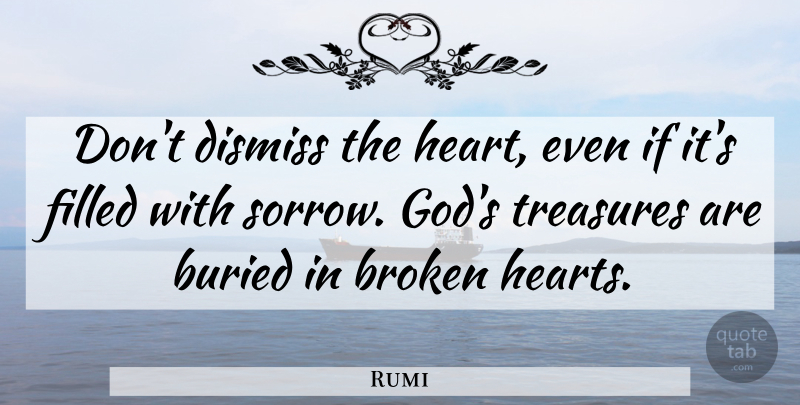 Rumi Quote About Heart, Broken, Sorrow: Dont Dismiss The Heart Even...