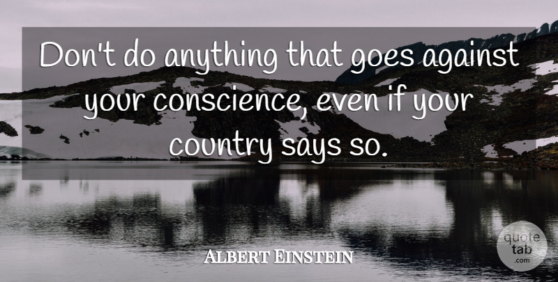 Albert Einstein Quote About Country, Ifs, Conscience: Dont Do Anything That Goes...