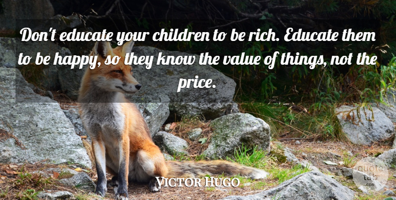 Victor Hugo Quote About Children, Rich, Educate: Dont Educate Your Children To...