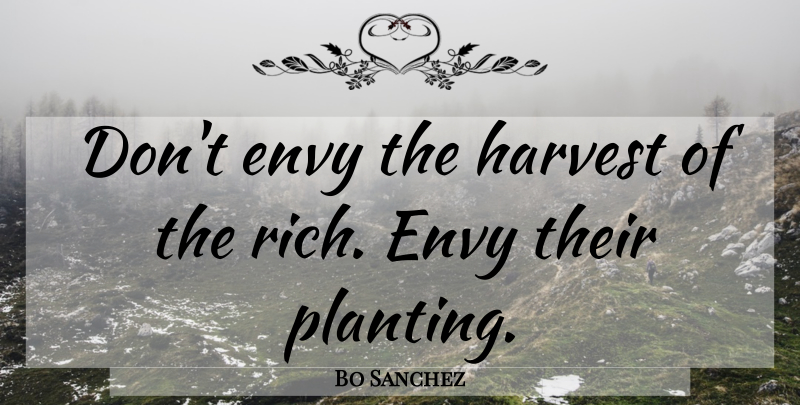 Bo Sanchez Quote About Envy, Rich, Harvest: Dont Envy The Harvest Of...