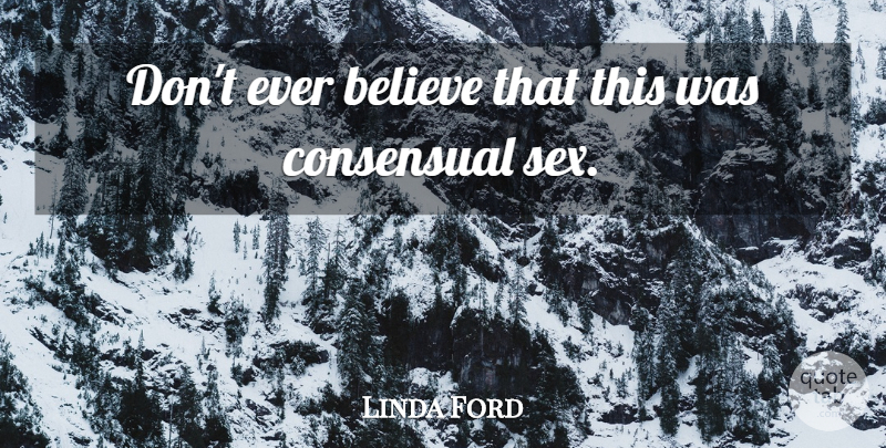 Linda Ford Quote About Believe: Dont Ever Believe That This...