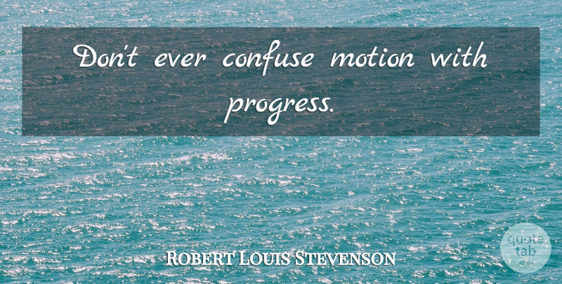 Robert Louis Stevenson Quote About Work, Progress: Dont Ever Confuse Motion With...