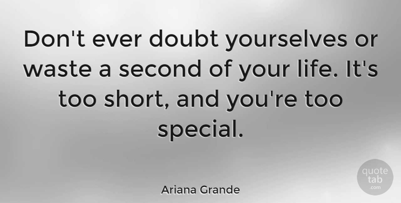 Ariana Grande Quote About Doubt, Special, Waste: Dont Ever Doubt Yourselves Or...
