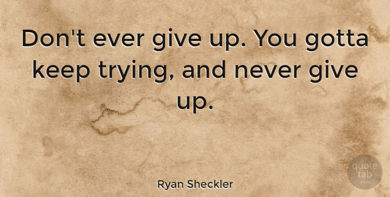 Ryan Sheckler Quote About Giving Up, Trying, Dont Ever Give Up: Dont Ever Give Up You...