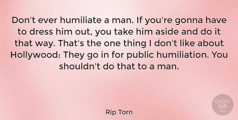 Rip Torn Quote About Men, Way, Hollywood: Dont Ever Humiliate A Man...