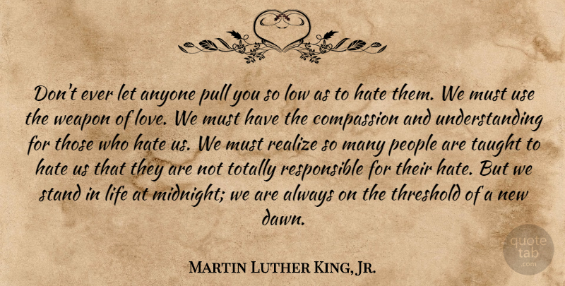Martin Luther King, Jr. Quote About Hate, Compassion, People: Dont Ever Let Anyone Pull...
