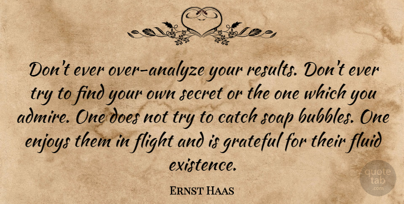 Ernst Haas Quote About Grateful, Secret, Trying: Dont Ever Over Analyze Your...