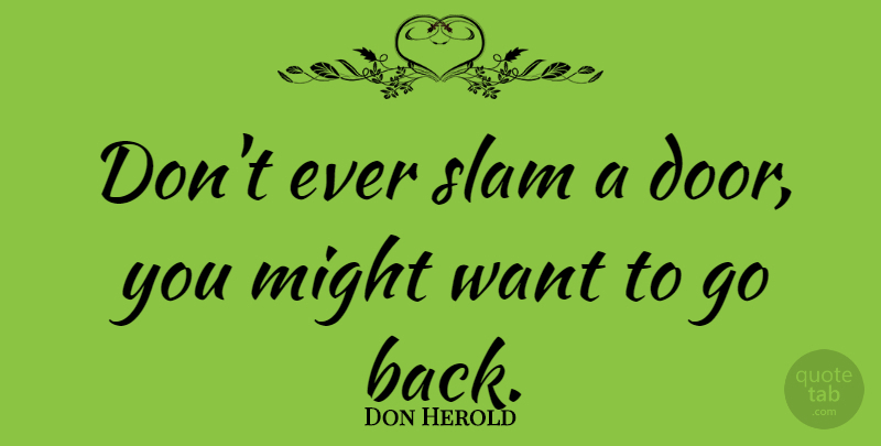 Don Herold Quote About Opportunity, Doors, Want: Dont Ever Slam A Door...