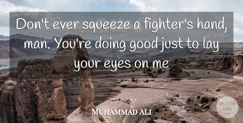Muhammad Ali Quote About Eye, Men, Hands: Dont Ever Squeeze A Fighters...