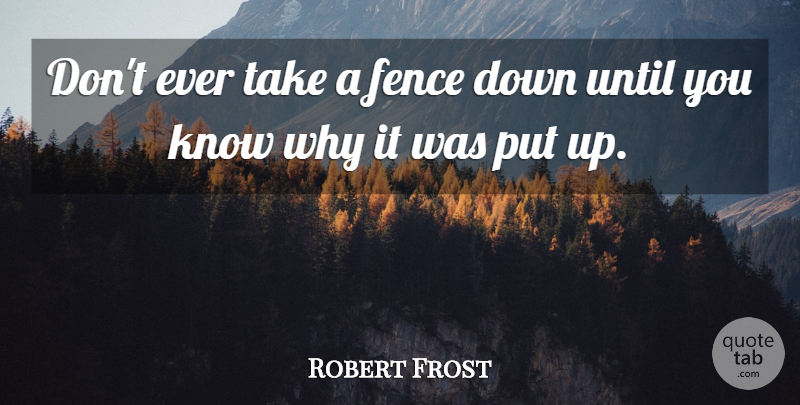 Robert Frost Quote About Change, Life And Love, Advice: Dont Ever Take A Fence...