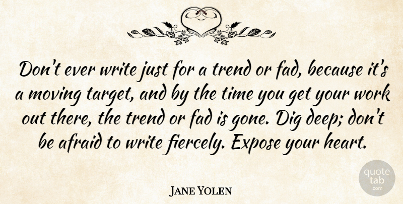 Jane Yolen Quote About Afraid, Dig, Expose, Fad, Moving: Dont Ever Write Just For...