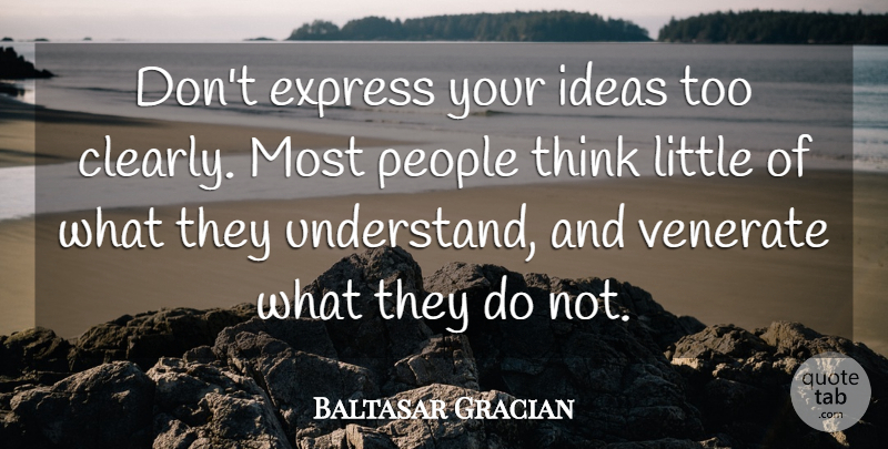 Baltasar Gracian Quote About Thinking, Ideas, People: Dont Express Your Ideas Too...