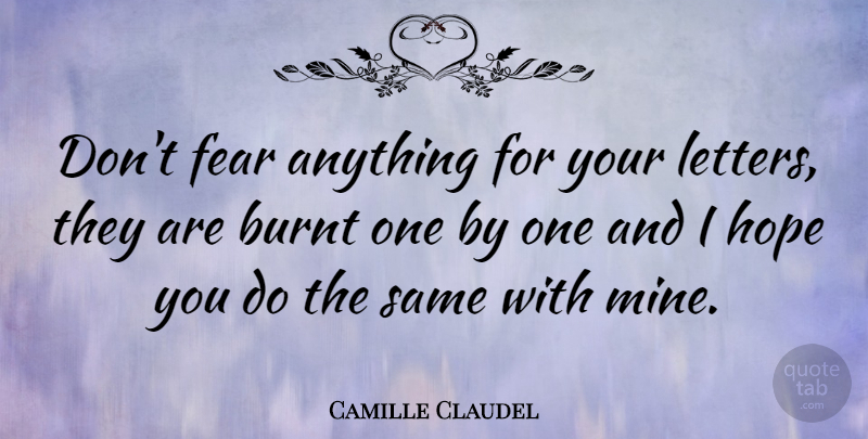 Camille Claudel Quote About Letters, Mines: Dont Fear Anything For Your...