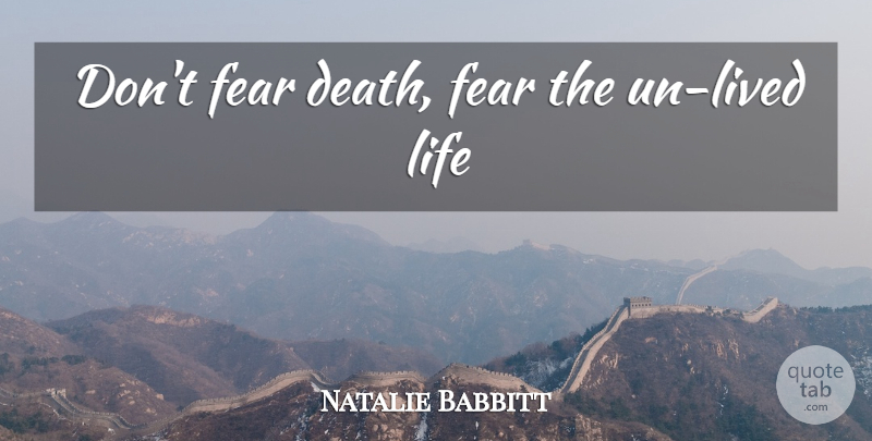 Natalie Babbitt Quote About Fear Of Death: Dont Fear Death Fear The...