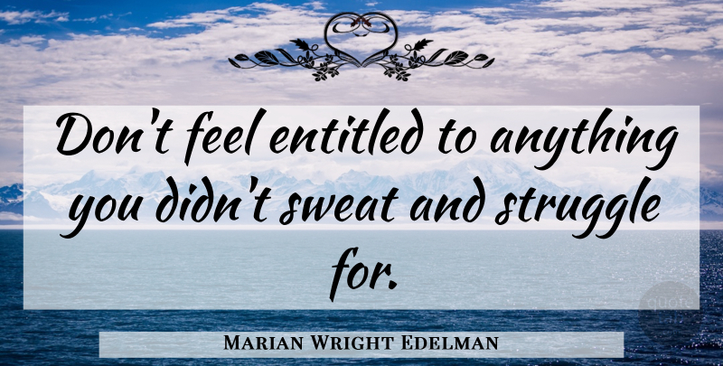 Marian Wright Edelman Quote About Inspiring, Perseverance, Work: Dont Feel Entitled To Anything...