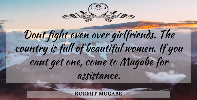 Robert Mugabe Quote About Beautiful, Country, Girlfriend: Dont Fight Even Over Girlfriends...