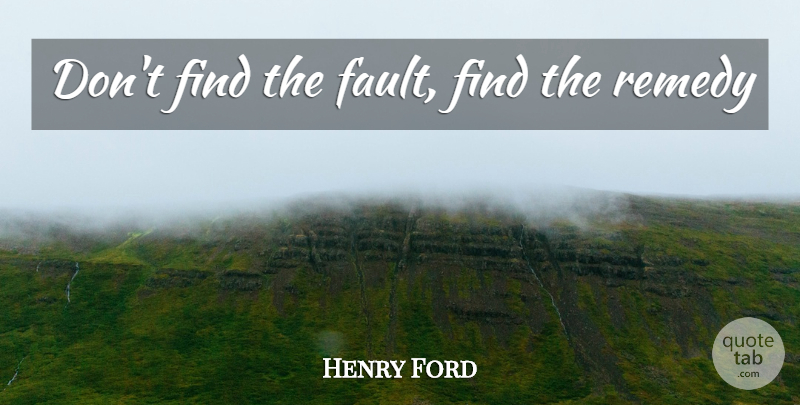 Henry Ford Quote About Faults, Remedy: Dont Find The Fault Find...
