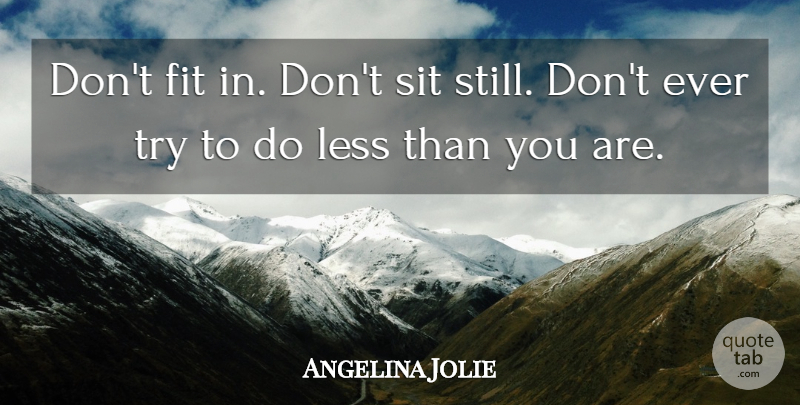 Angelina Jolie Quote About Trying, Fit, Stills: Dont Fit In Dont Sit...