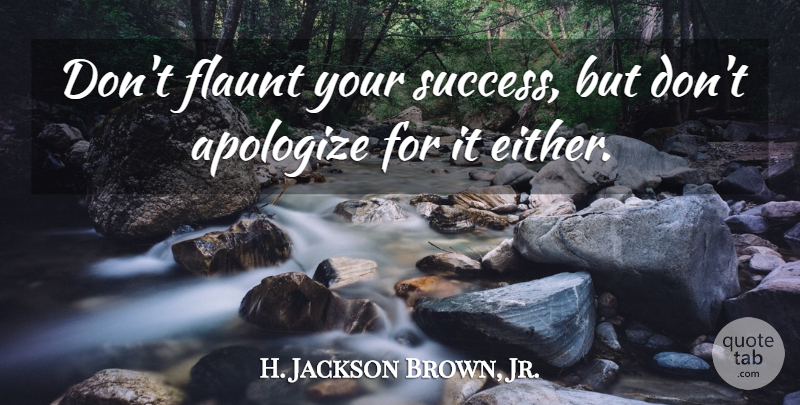 H. Jackson Brown, Jr. Quote About Success, Apologizing: Dont Flaunt Your Success But...