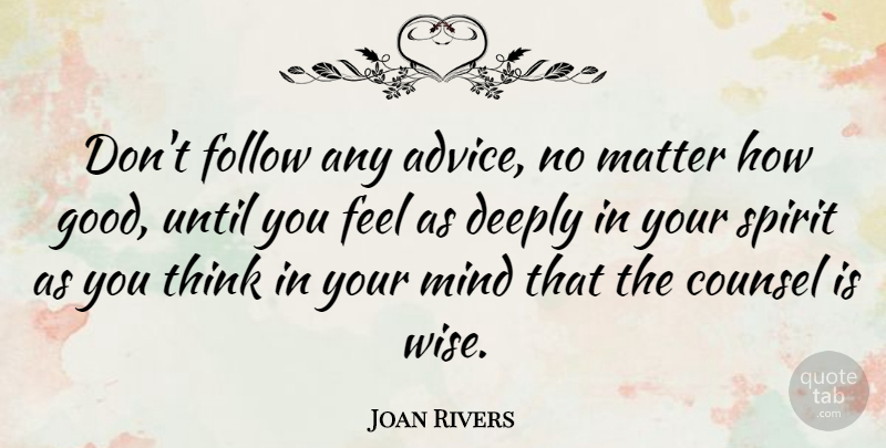 Joan Rivers Quote About Wise, Wisdom, Thinking: Dont Follow Any Advice No...
