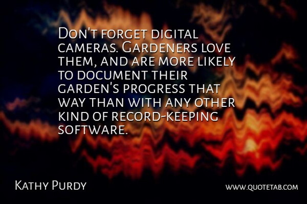 Kathy Purdy Quote About Digital, Document, Forget, Gardeners, Likely: Dont Forget Digital Cameras Gardeners...